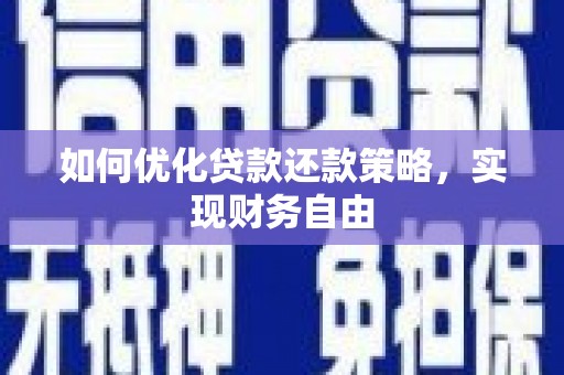 靖州如何优化贷款还款策略，实现财务自由