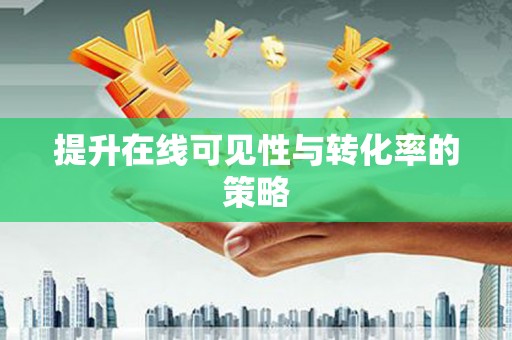 靖州提升在线可见性与转化率的策略