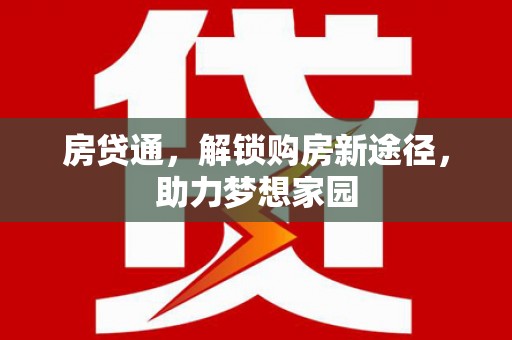 靖州房贷通，解锁购房新途径，助力梦想家园
