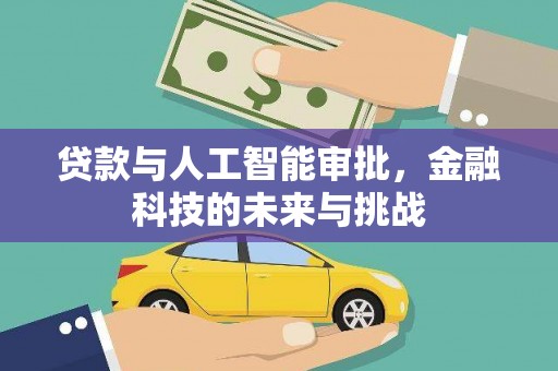 靖州贷款与人工智能审批，金融科技的未来与挑战