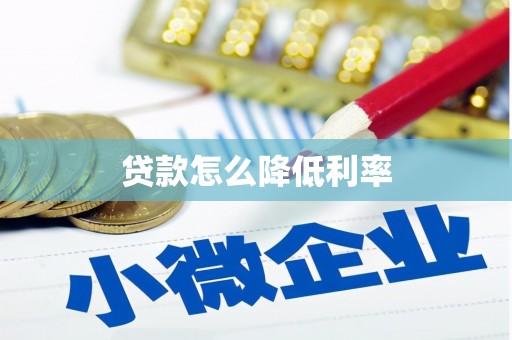 靖州贷款怎么降低利率