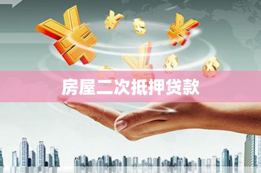 靖州房屋二次抵押贷款