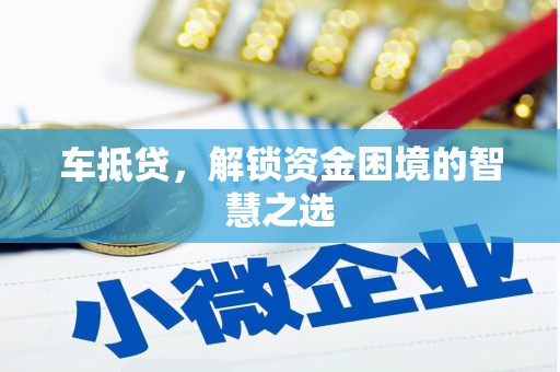 靖州车抵贷，解锁资金困境的智慧之选