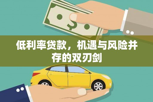 靖州低利率贷款，机遇与风险并存的双刃剑