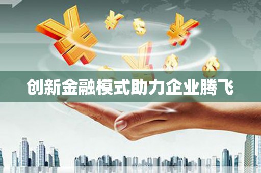 靖州创新金融模式助力企业腾飞