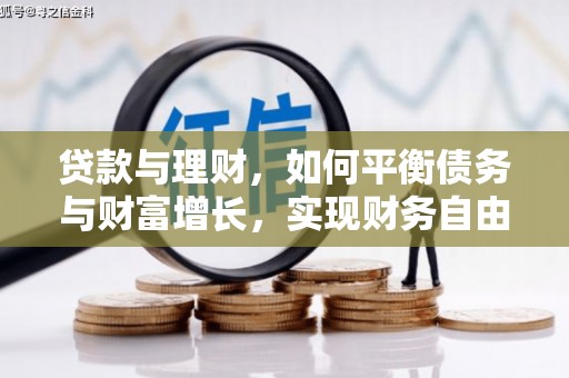 靖州贷款与理财，如何平衡债务与财富增长，实现财务自由