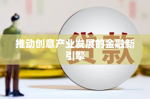 靖州推动创意产业发展的金融新引擎