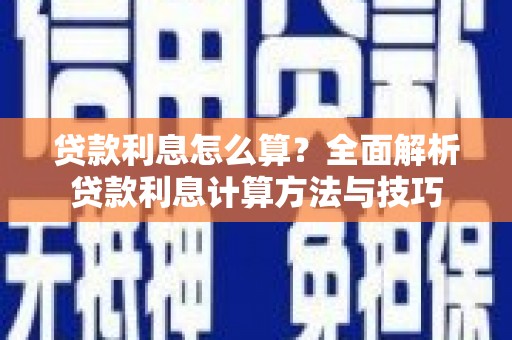 靖州贷款利息怎么算？全面解析贷款利息计算方法与技巧