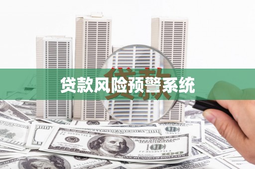 靖州贷款风险预警系统